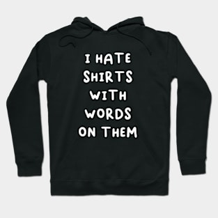 I hate shirts with words on them Hoodie